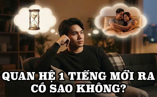 Quan hệ 1 tiếng mới ra có sao không